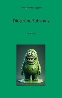 Die grüne Substanz - Christoph-Maria Liegener - E-Book