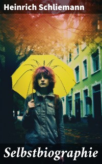 Selbstbiographie - Heinrich Schliemann - E-Book