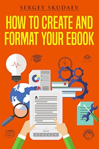 How to Create and Format Your eBook - Sergey Skudaev - E-Book