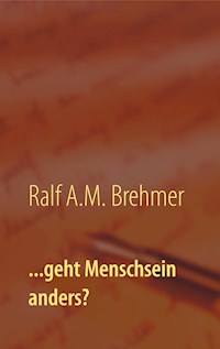 ...geht Menschsein anders? - Ralf A.M. Brehmer - E-Book