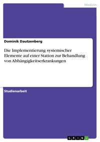 Die Implementierung systemischer Elemente auf einer Station zur Behandlung von Abhängigkeitserkrankungen - Dominik Dautzenberg - E-Book