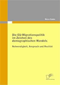 Die EU-Migrationspolitik im Zeichen des demographischen Wandels - Marco Kaden - E-Book