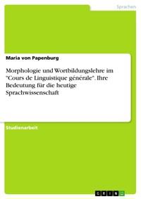 Morphologie und Wortbildungslehre im "Cours de Linguistique générale". Ihre Bedeutung für die heutige Sprachwissenschaft - Maria von Papenburg - E-Book