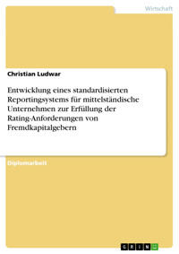 Entwicklung eines standardisierten Reportingsystems für mittelständische Unternehmen zur Erfüllung der Rating-Anforderungen von Fremdkapitalgebern - Christian Ludwar - E-Book