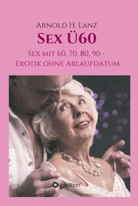 Sex Ü60 - Arnold H. Lanz - E-Book