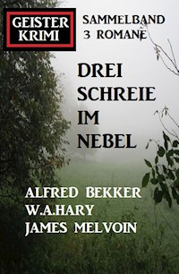 Drei Schreie im Nebel: Geisterkrimi Sammelband 3 Romane - Alfred Bekker - E-Book