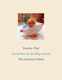 Geschichten die die Pflege schreibt - Veronika Thiel - E-Book