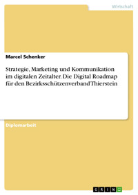 Strategie, Marketing und Kommunikation im digitalen Zeitalter. Die Digital Roadmap für den Bezirksschützenverband Thierstein - Marcel Schenker - E-Book
