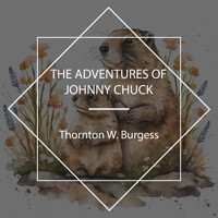 The Adventures of Johnny Chuck - Thornton W. Burgess - Hörbuch