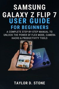 Samsung Galaxy Z Flip 7 User Guide For Beginners - Taylor D. Stone - E-Book