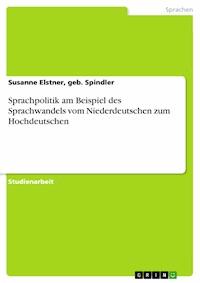 Sprachpolitik am Beispiel des Sprachwandels vom Niederdeutschen zum Hochdeutschen - Susanne Elstner, geb. Spindler - E-Book