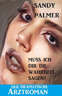 Muss ich dir die Wahrheit sagen? Der dramatische Arztroman - Sandy Palmer - E-Book