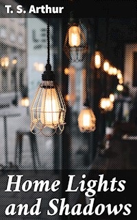 Home Lights and Shadows - T.S. Arthur - E-Book