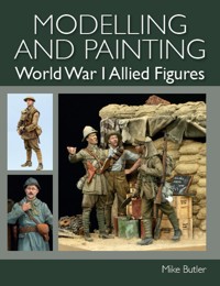 Modelling and Painting World War I Allied Figures - Mike Butler - E-Book