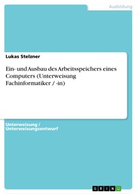 Ein- und Ausbau des  Arbeitsspeichers eines Computers (Unterweisung Fachinformatiker / -in) - Lukas Stelzner - E-Book
