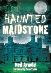 Haunted Maidstone - Neil Arnold - E-Book