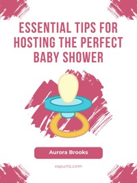 Essential Tips for Hosting the Perfect Baby Shower - Aurora Brooks - E-Book