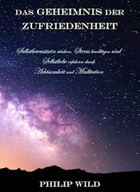 Das Geheimnis der Zufriedenheit - Philip Wild - E-Book