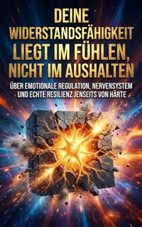 Deine Widerstandsfähigkeit liegt im Fühlen, nicht im Aushalten - Verena Busch - E-Book