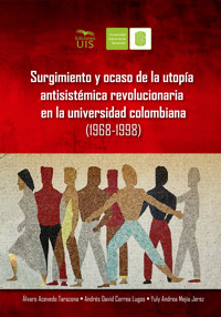 Surgimiento y ocaso de la utopía antisistémica revolucionaria en la universidad colombiana (1968-1998) - Álvaro Acevedo - E-Book
