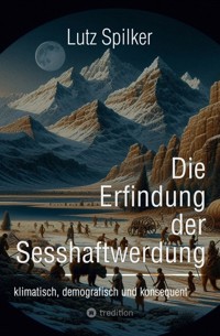 Die Erfindung der Sesshaftwerdung - Lutz Spilker - E-Book