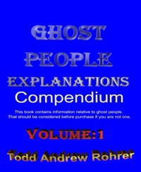 Ghost People Explanations Compendium Volume:1 - Todd Rohrer - E-Book