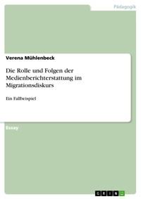 Die Rolle und Folgen der Medienberichterstattung im Migrationsdiskurs - Verena Mühlenbeck - E-Book