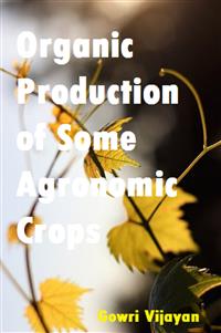 Organic Production of Some Agronomic Crops - Gowri Vijayan - E-Book