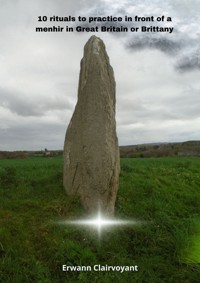 10 rituals to practice in front of a menhir in Great Britain or Brittany - Erwann Clairvoyant - E-Book