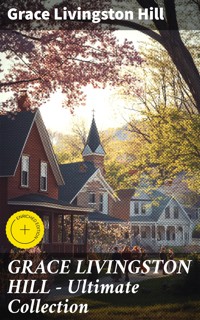 GRACE LIVINGSTON HILL - Ultimate Collection - Grace Livingston Hill - E-Book