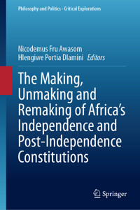 The Making, Unmaking and Remaking of Africa’s Independence and Post-Independence Constitutions -  - E-Book