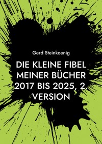 Die kleine Fibel meiner Bücher 2017 bis 2025, 2. Version - Gerd Steinkoenig - E-Book