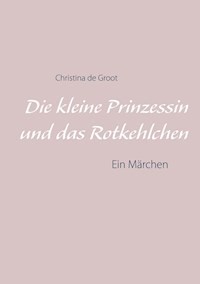 Die kleine Prinzessin und das Rotkehlchen - Christina de Groot - E-Book