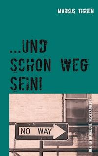 ...und schon weg sein! - Markus Thrien - E-Book