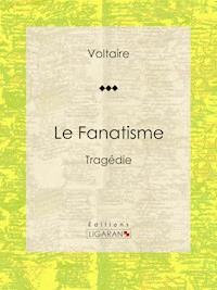 Le Fanatisme - Voltaire - E-Book