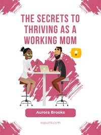 The Secrets to Thriving as a Working Mom - Aurora Brooks - E-Book