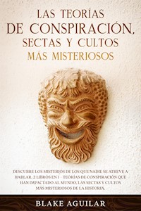 Las Teorías de Conspiración, Sectas y Cultos más Misteriosos - Blake Aguilar - E-Book