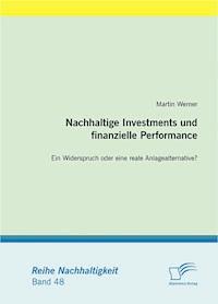 Nachhaltige Investments und finanzielle Performance: Ein Widerspruch oder eine reale Anlagealternative? - Martin Werner - E-Book