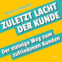 Zuletzt lacht der Kunde - Der steinige Weg zum zufriedenen Kunden (Ungekürzt) - Reiner S. Bandorf - Hörbuch