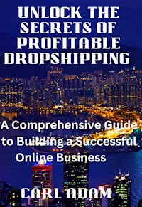 Unlock the Secrets of Profitable Dropshipping - Carl Adam - E-Book
