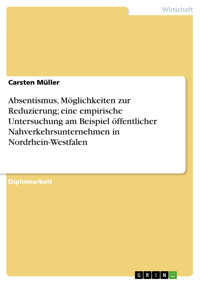 Absentismus, Möglichkeiten zur Reduzierung; eine empirische Untersuchung am Beispiel öffentlicher Nahverkehrsunternehmen in Nordrhein-Westfalen - Carsten Müller - E-Book