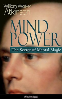 MIND POWER: The Secret of Mental Magic (Unabridged) - William Walker Atkinson - E-Book