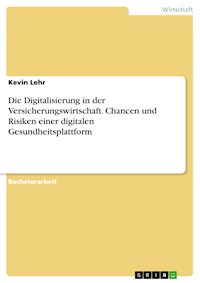 Die Digitalisierung in der Versicherungswirtschaft. Chancen und Risiken einer digitalen Gesundheitsplattform - Kevin Lehr - E-Book