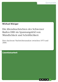 Die Abendnachrichten des Schweizer Radios DRS im Spannungsfeld von Mündlichkeit und Schriftlichkeit - Michael Bösiger - E-Book