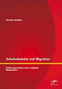 Schulschwäche und Migration: Erklärungsansätze sowie mögliche Maßnahmen - Amanda Zwahlen - E-Book