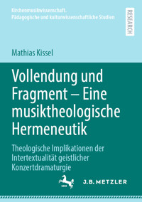 Vollendung und Fragment – Eine musiktheologische Hermeneutik - Mathias Kissel - E-Book