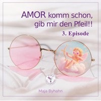 AMOR komm schon gib, mir den Pfeil!   3. Episode - Maja Byhahn - Hörbuch