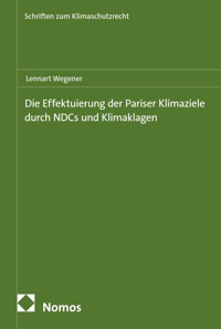 Die Effektuierung der Pariser Klimaziele durch NDCs und Klimaklagen - Lennart Wegener - kostenlos E-Book