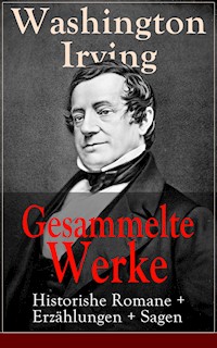 Gesammelte Werke: Historishe Romane + Erzählungen + Sagen - Washington Irving - E-Book