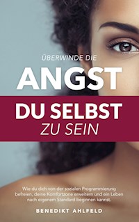 Überwinde die Angst du selbst zu sein - Benedikt Ahlfeld - E-Book